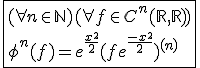 \fbox{(\forall n\in\mathbb{N})(\forall f\in C^{n}(\mathbb{R},\mathbb{R}))\\\phi^n(f)=e^{\frac{x^2}{2}}(fe^{\frac{-x^2}{2}})^{(n)}}